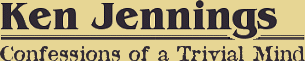 KEN JENNINGS: Confessions of a Trivial Mind
